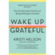 Wake Up Grateful: The Transformative Practice of Taking Nothing for Granted