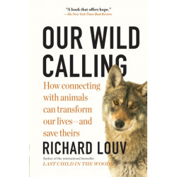 Our Wild Calling: How Connecting with Animals Can Transform Our Lives—and Save Theirs