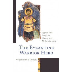 The Byzantine Warrior Hero: Cypriot Folk Songs as History and Myth, 965–1571