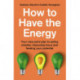 How to Have the Energy: Your nine-point plan to eating smarter, improving focus and feeding your potential