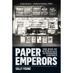 Paper Emperors: The Rise of Australia's Newspaper Empires