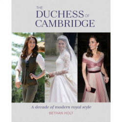 The Duchess of Cambridge: A Decade of Modern Royal Style