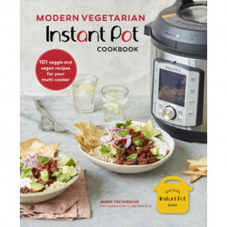 Modern Vegetarian Instant Pot® Cookbook: 101 Veggie and Vegan Recipes for Your Multi-Cooker