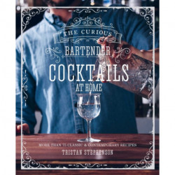 The Curious Bartender: Cocktails At Home: More Than 75 Recipes for Classic and Iconic Drinks