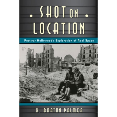 Shot on Location: Postwar American Cinema and the Exploration of Real Place