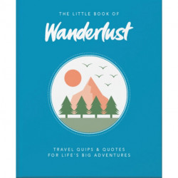 The Little Book of Wanderlust: Travel quips & quotes for life’s big adventures