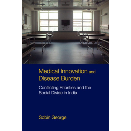 Medical Innovation and Disease Burden: Conflicting Priorities and the Social Divide in India