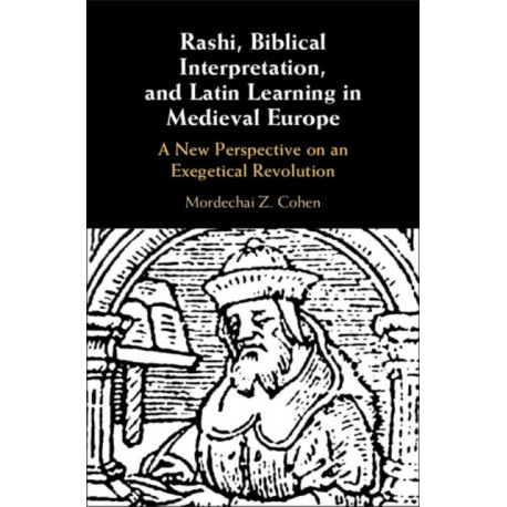 Rashi, Biblical Interpretation, and Latin Learning in Medieval Europe: A New Perspective on an Exegetical Revolution