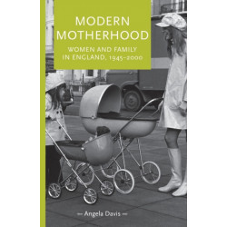 Modern Motherhood: Women and Family in England, 1945–2000
