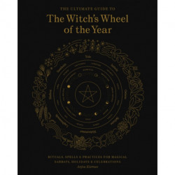 The Ultimate Guide to the Witch's Wheel of the Year: Rituals, Spells & Practices for Magical Sabbats, Holidays & Celebrations