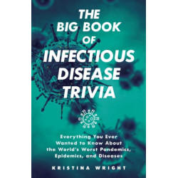 The Big Book of Infectious Disease Trivia: Everything You Ever Wanted to Know about the World's Worst Pandemics, Epidemics, and Diseases