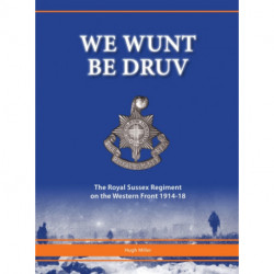 We Wunt be Druv: The Royal Sussex Regiment on the Western Front 1914-18