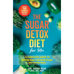 The Sugar Detox Diet for 50+: A Complete Guide to Quitting Sugar, Boosting Energy, and Feeling Great
