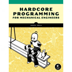 Hardcore Programming for Mechanical Engineers: Build Engineering Applications from Scratch
