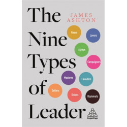 The Nine Types of Leader: How the Leaders of Tomorrow Can Learn from The Leaders of Today