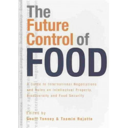 The Future Control of Food: A Guide to International Negotiations and Rules on Intellectual Property, Biodiversity and Food Security