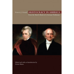 Aristocracy in America: From the Sketch-Book of a German Nobleman