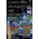 Computers, Visualization, and History: How New Technology Will Transform Our Understanding of the Past