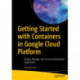 Getting Started with Containers in Google Cloud Platform: Deploy, Manage, and Secure Containerized Applications