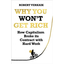 Why You Won’t Get Rich: And Why You Deserve Better Than This