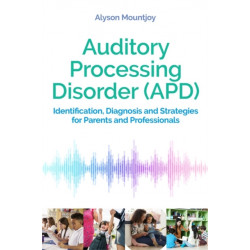 Auditory Processing Disorder (APD): Identification, Diagnosis and Strategies for Parents and Professionals