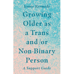 Growing Older as a Trans and/or Non-Binary Person: A Support Guide