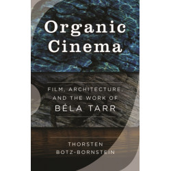 Organic Cinema: Film, Architecture, and the Work of Bela Tarr