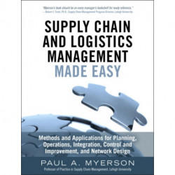 Supply Chain and Logistics Management Made Easy: Methods and Applications for Planning, Operations, Integration, Control and Improvement, and Network Design