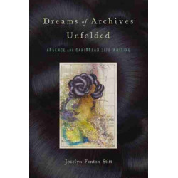 Dreams of Archives Unfolded: Absence and Caribbean Life Writing