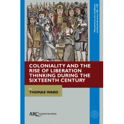 Coloniality and the Rise of Liberation Thinking during the Sixteenth Century
