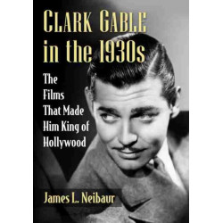Clark Gable in the 1930s: The Films That Made Him King of Hollywood