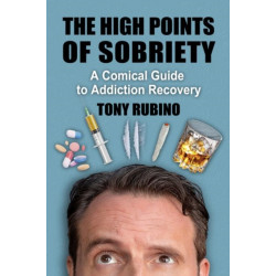The High Points of Sobriety: A Comical Guide to Addiction Recovery