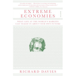 Extreme Economies: What Life at the World's Margins Can Teach Us About Our Own Future
