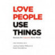 Love People, Use Things: Because the Opposite Never Works