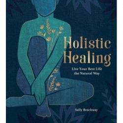 Holistic Healing: Live Your Best Life the Natural Way