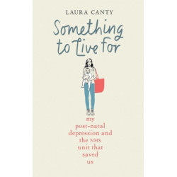 Something To Live For: My Postnatal Depression and How the NHS Saved Us