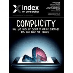 Index on Censorship: Complicity: Why and when we choose to censor ourselves and give away our privacy