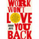Work Won't Love You Back: How Devotion to Our Jobs Keeps Us Exploited, Exhausted and Alone