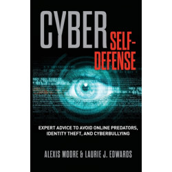 Cyber Self-Defense: Expert Advice to Avoid Online Predators, Identity Theft, and Cyberbullying