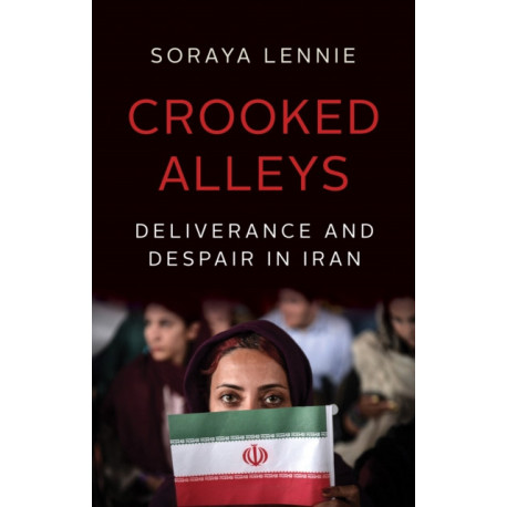 Crooked Alleys: Deliverance and Despair in Iran