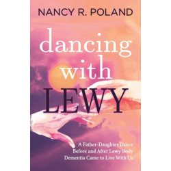 Dancing with Lewy: A Father - Daughter Dance, before and after Lewy Body Dementia Came to Live with Us