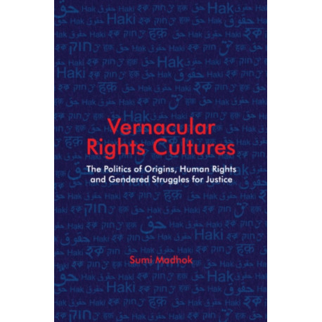 Vernacular Rights Cultures: The Politics of Origins, Human Rights, and Gendered Struggles for Justice