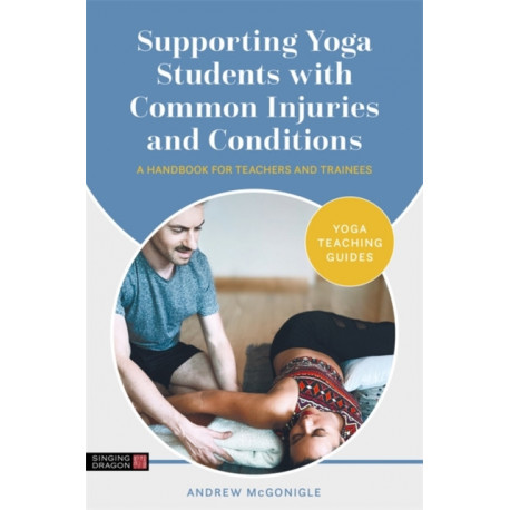 Supporting Yoga Students with Common Injuries and Conditions: A Handbook for Teachers and Trainees
