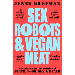 Sex Robots & Vegan Meat: Adventures at the Frontier of Birth, Food, Sex & Death