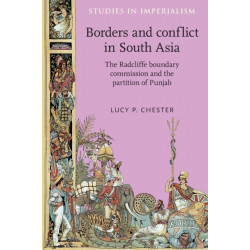 Borders and Conflict in South Asia: The Radcliffe Boundary Commission and the Partition of Punjab