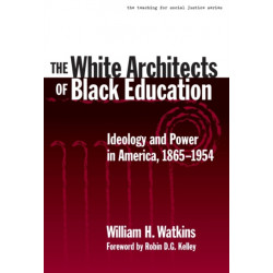 The White Architects of Black Education: Ideology and Power in America, 1865-1954