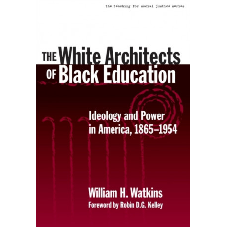 The White Architects of Black Education: Ideology and Power in America, 1865-1954