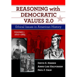 Reasoning with Democratic Values 2.0: Ethical Issues in American History, Volume 1: 1607–1865