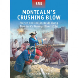 Montcalm’s Crushing Blow: French and Indian Raids along New York’s Oswego River 1756