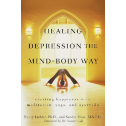 Healing Depression the Mind-Body Way: Creating Happiness with Meditation, Yoga, and Ayurveda